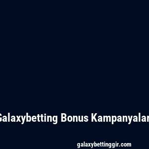 Galaxybetting Bonus Kampanyaları