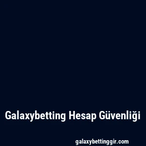 Galaxybetting Hesap Güvenliği