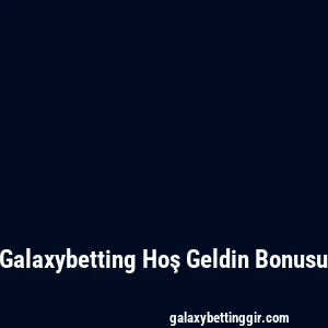 Galaxybetting Hoş Geldin Bonusu