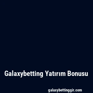 Galaxybetting Yatırım Bonusu